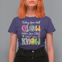 Motivational Test Day Glow T Shirt For Women Today You Will Glow When You Show What You Know