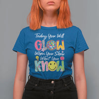 Motivational Test Day Glow T Shirt For Women Today You Will Glow When You Show What You Know