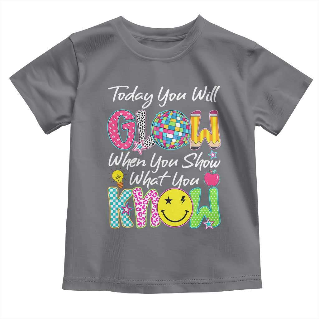 Motivational Test Day Glow Toddler T Shirt Today You Will Glow When You Show What You Know
