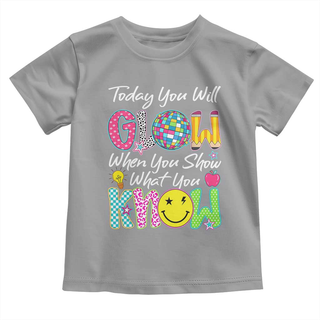 Motivational Test Day Glow Toddler T Shirt Today You Will Glow When You Show What You Know