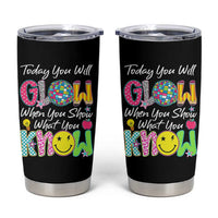 Motivational Test Day Glow Tumbler Cup Today You Will Glow When You Show What You Know