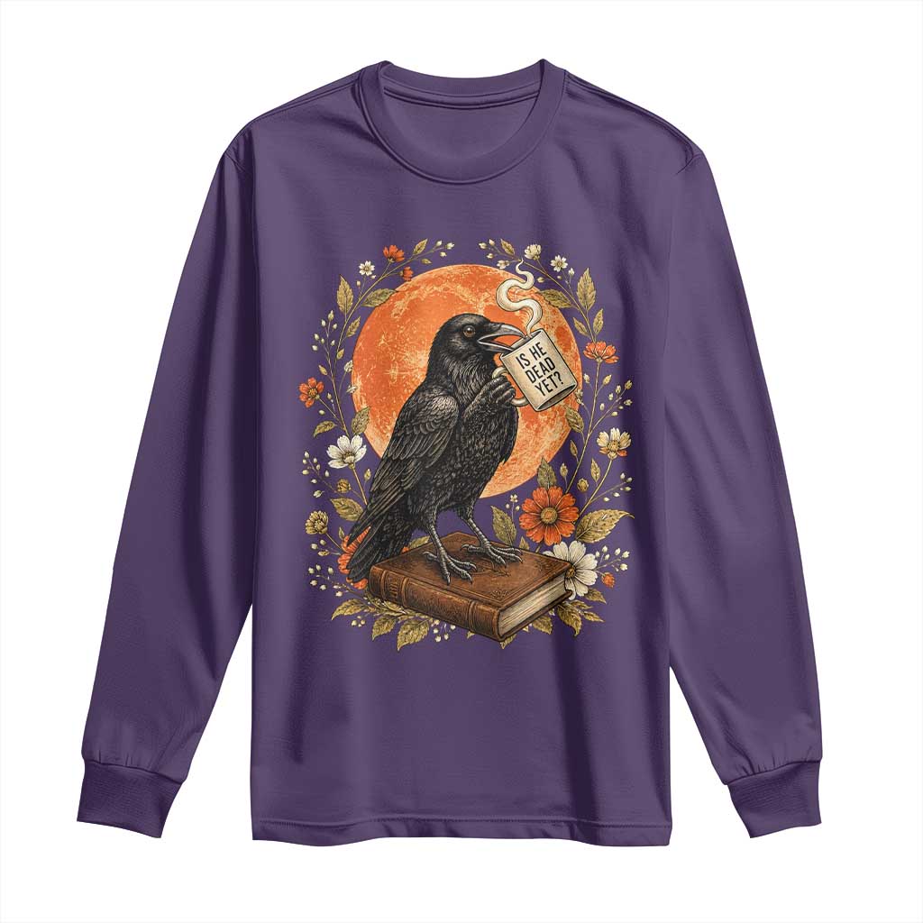 Is He Dead Yet Raven Drinking Coffee Long Sleeve Shirt Vintage Book Political Dark Humor
