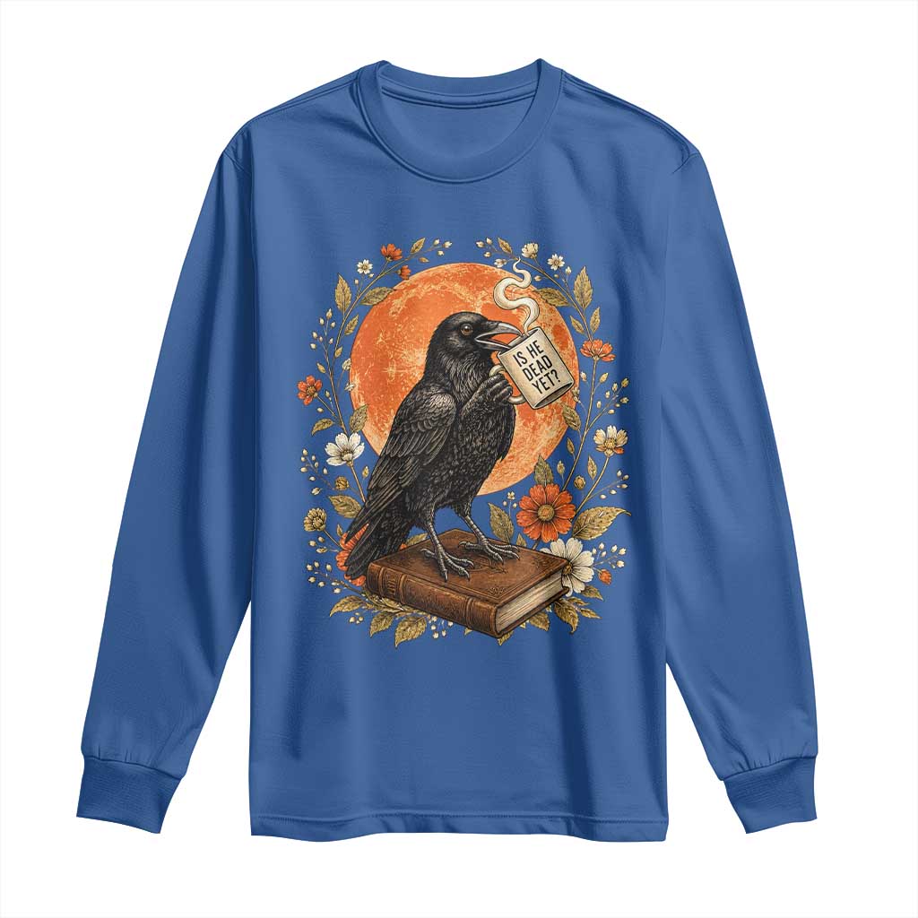 Is He Dead Yet Raven Drinking Coffee Long Sleeve Shirt Vintage Book Political Dark Humor