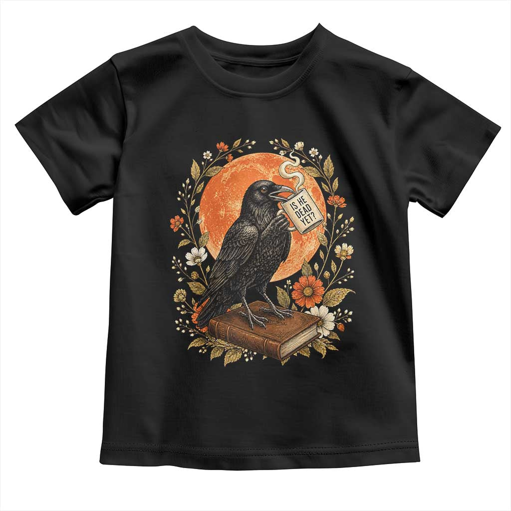 Is He Dead Yet Raven Drinking Coffee Toddler T Shirt Vintage Book Political Dark Humor