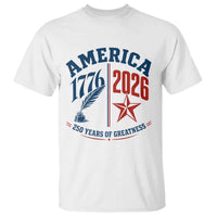 America 250 Years of Greatness Patriotic T Shirt Vintage 1776 to 2026 Quill and Star Semiquincentennial
