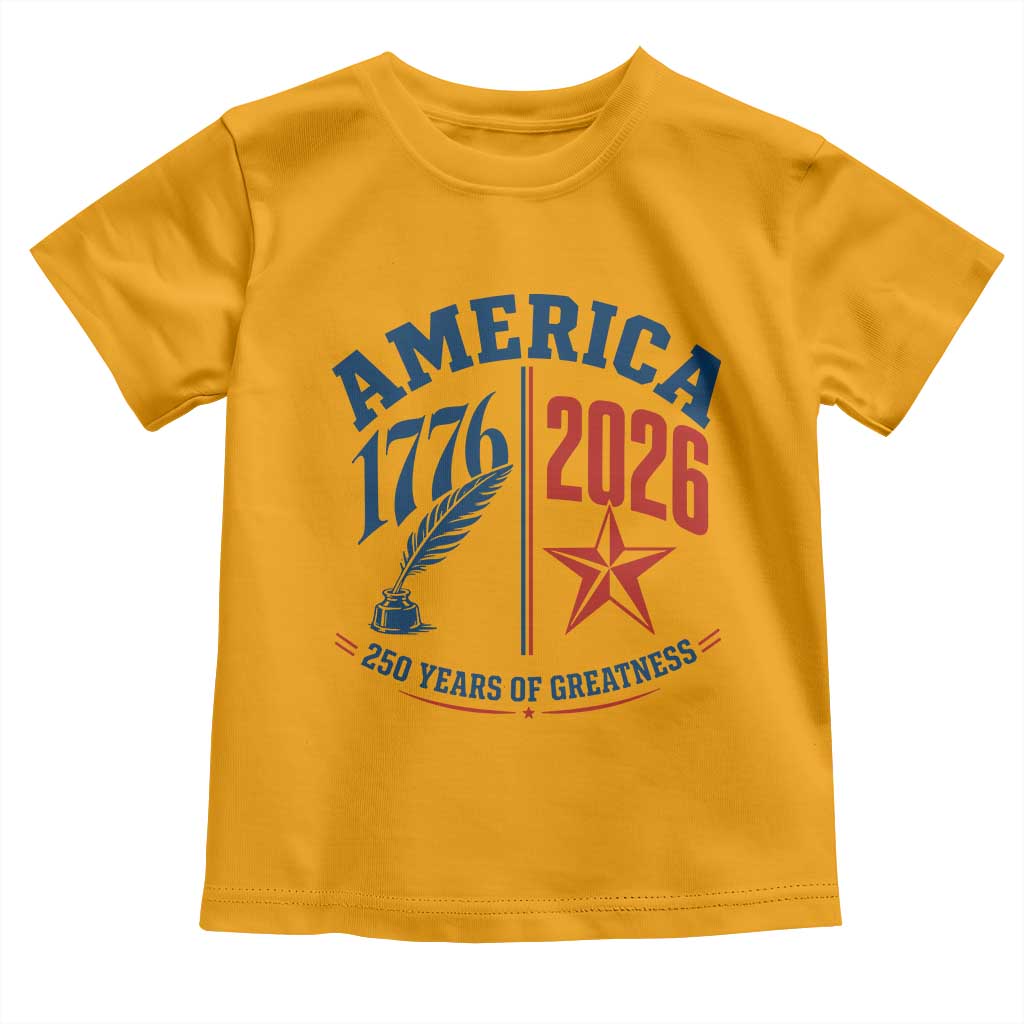 America 250 Years of Greatness Patriotic Toddler T Shirt Vintage 1776 to 2026 Quill and Star Semiquincentennial