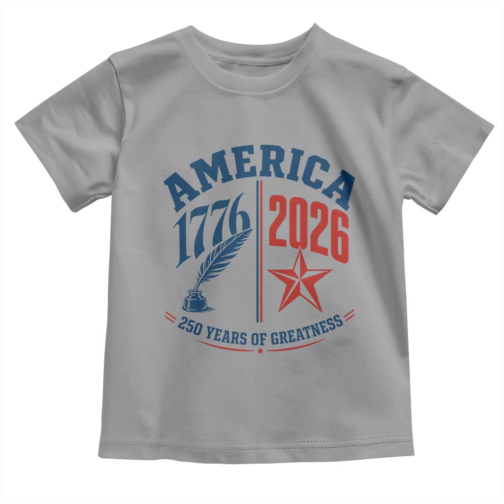 America 250 Years of Greatness Patriotic Toddler T Shirt Vintage 1776 to 2026 Quill and Star Semiquincentennial