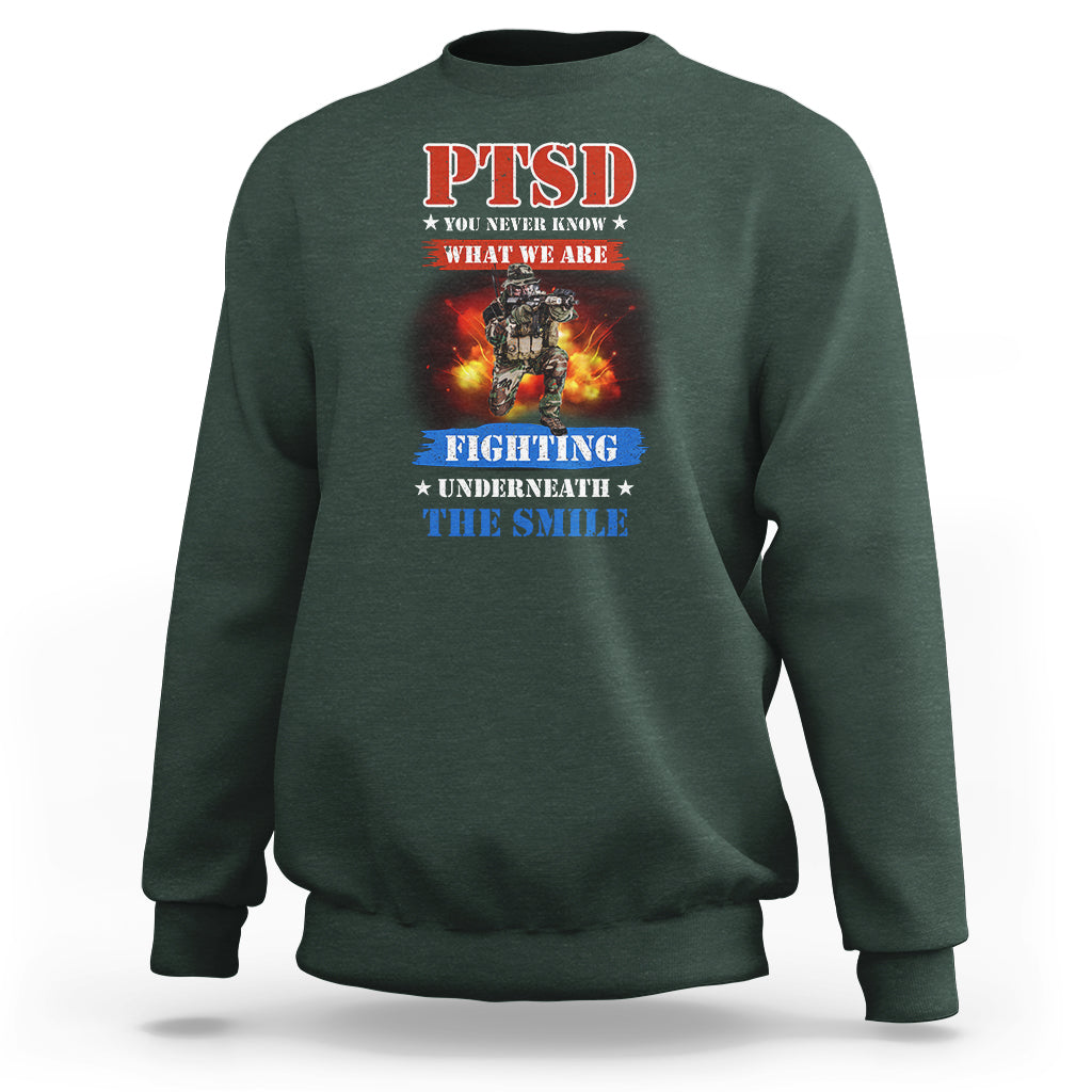 Veteran PTSD Sweatshirt You Never Know What We Are Fighting Underneath The Smile - Wonder Print Shop