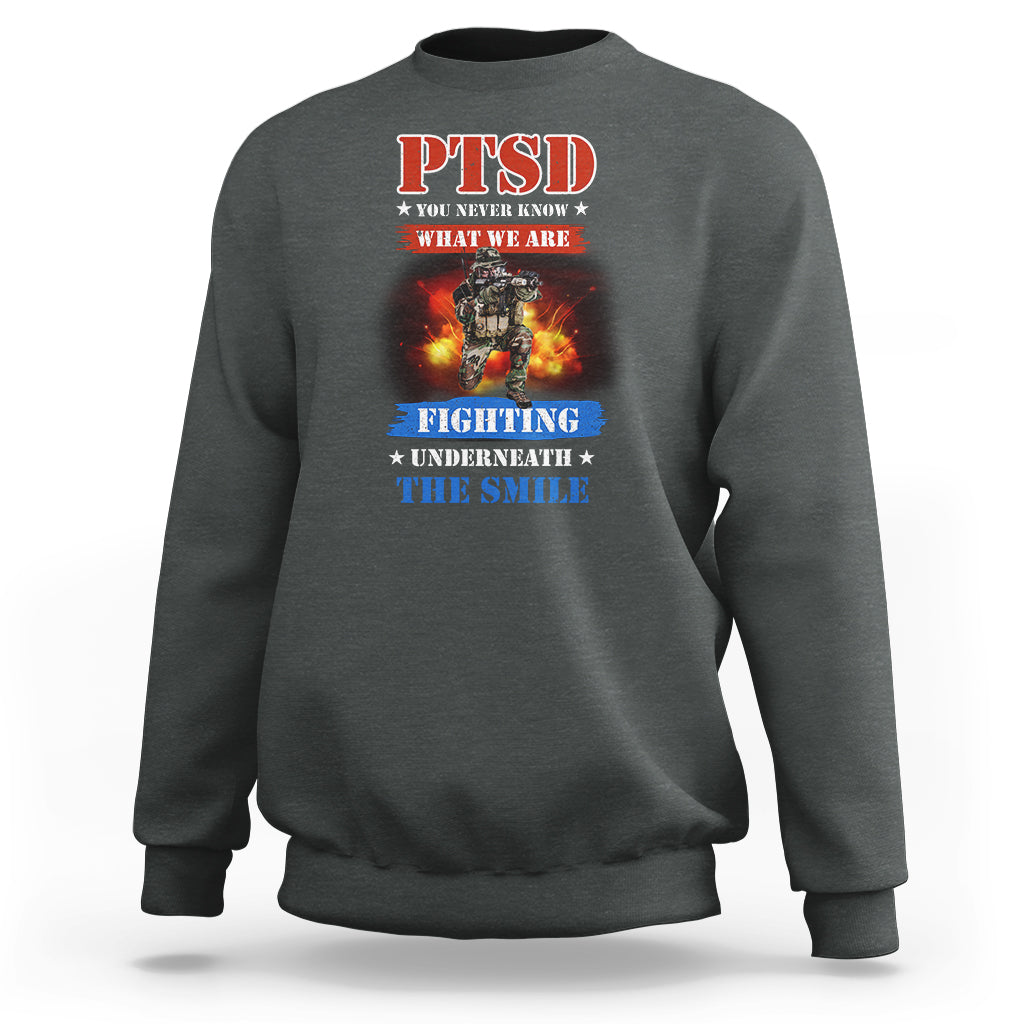 Veteran PTSD Sweatshirt You Never Know What We Are Fighting Underneath The Smile - Wonder Print Shop
