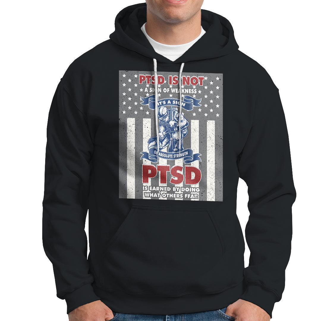 Veteran PTSD Hoodie It's A Sign Of Strength It's Earned By Doing What Others Fear American Soldier - Wonder Print Shop