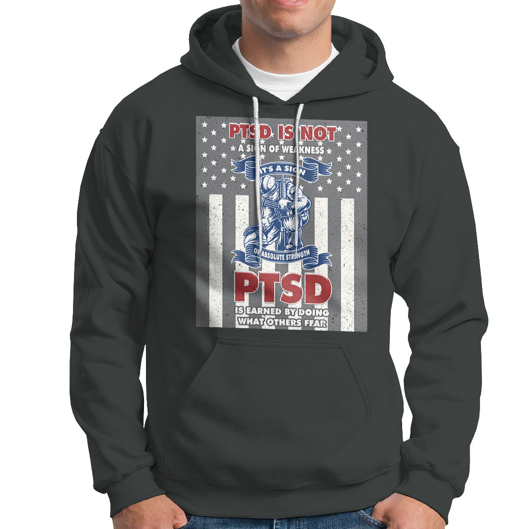 Veteran PTSD Hoodie It's A Sign Of Strength It's Earned By Doing What Others Fear American Soldier - Wonder Print Shop