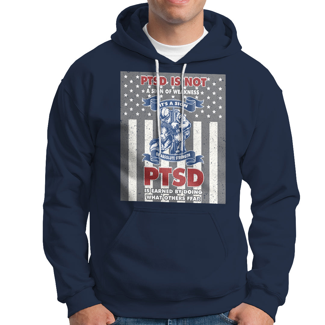 Veteran PTSD Hoodie It's A Sign Of Strength It's Earned By Doing What Others Fear American Soldier - Wonder Print Shop