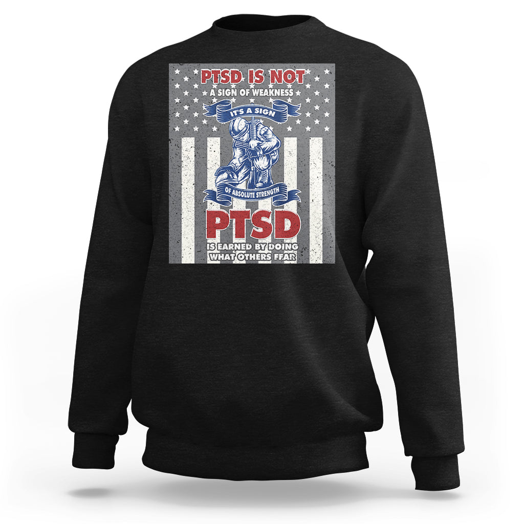 Veteran PTSD Sweatshirt It's A Sign Of Strength It's Earned By Doing What Others Fear American Soldier - Wonder Print Shop