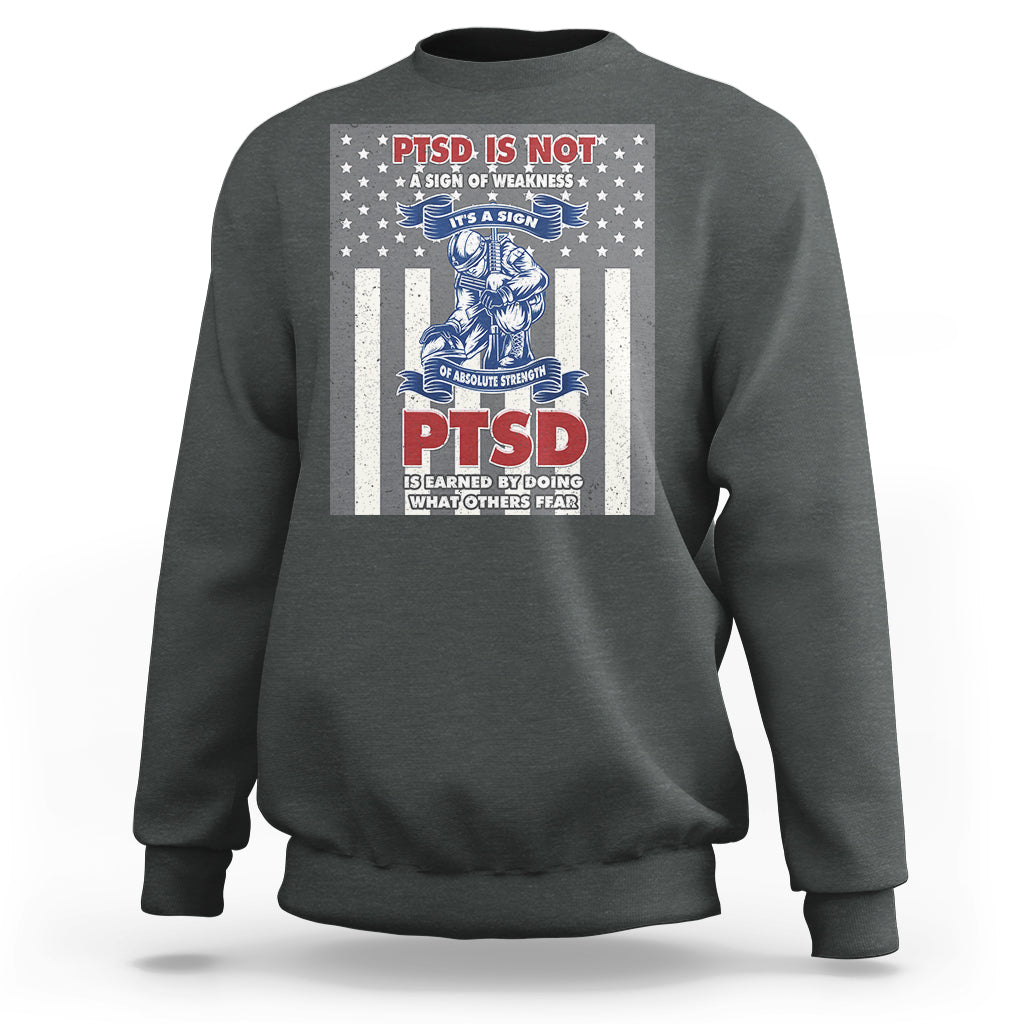 Veteran PTSD Sweatshirt It's A Sign Of Strength It's Earned By Doing What Others Fear American Soldier - Wonder Print Shop