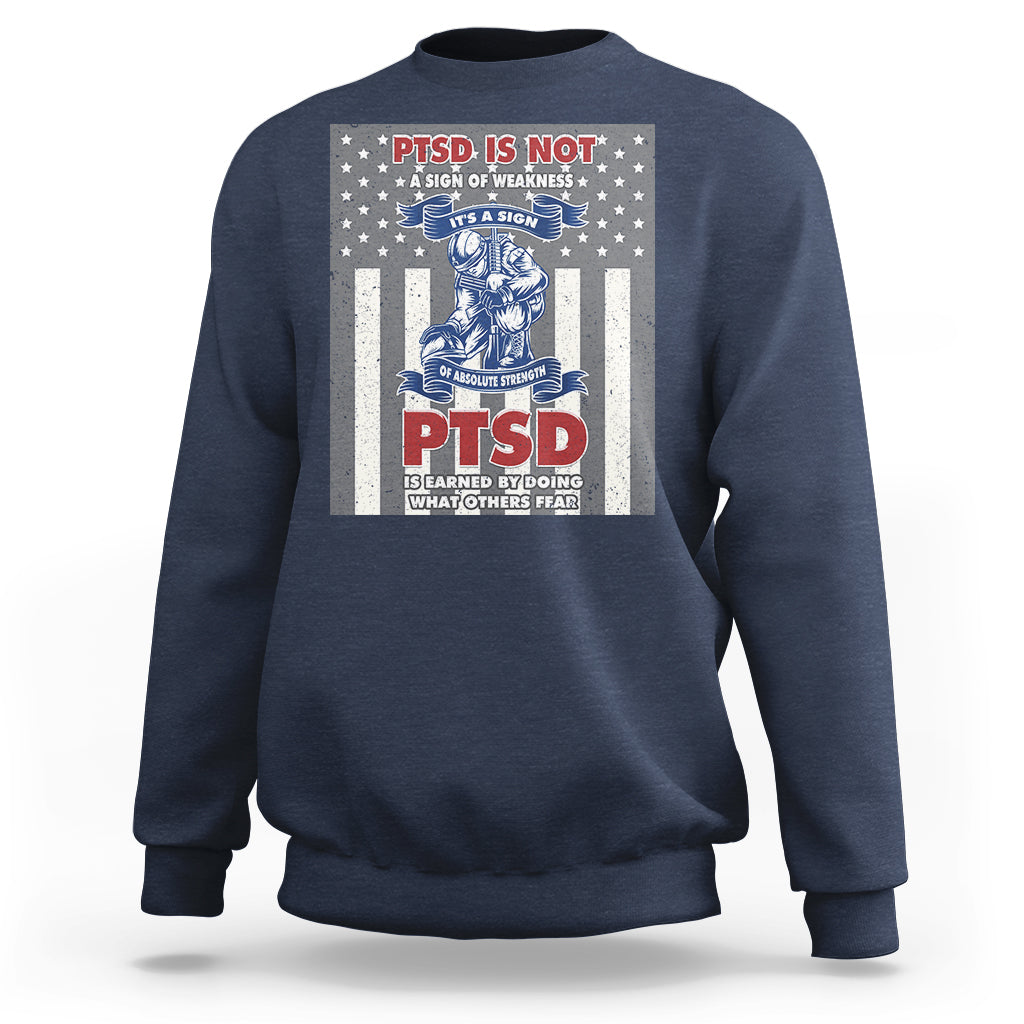 Veteran PTSD Sweatshirt It's A Sign Of Strength It's Earned By Doing What Others Fear American Soldier - Wonder Print Shop
