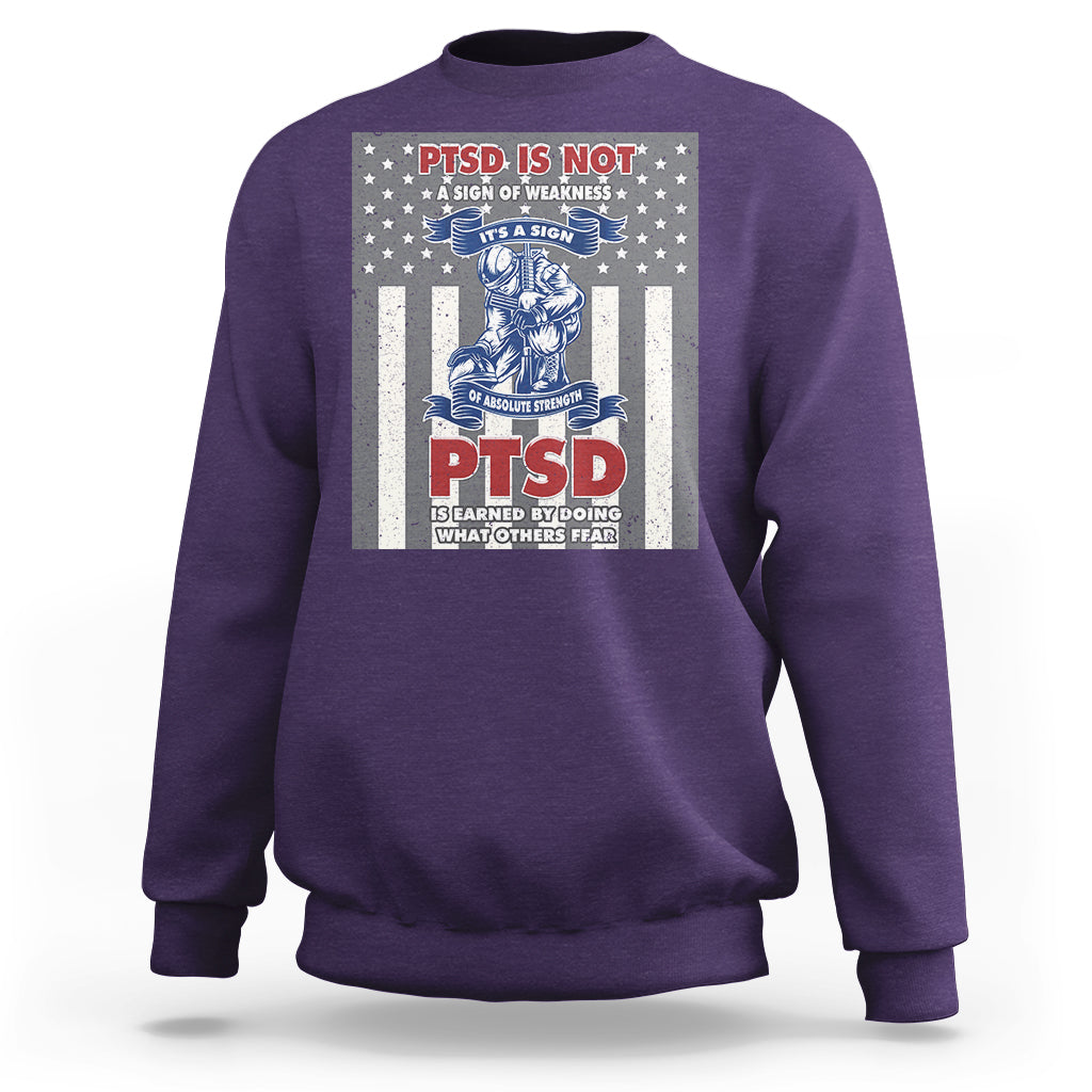 Veteran PTSD Sweatshirt It's A Sign Of Strength It's Earned By Doing What Others Fear American Soldier - Wonder Print Shop