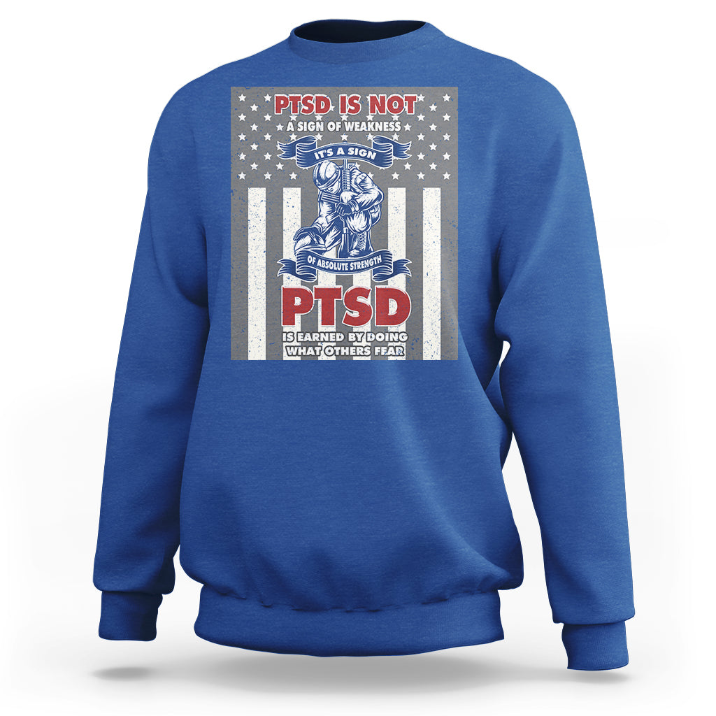 Veteran PTSD Sweatshirt It's A Sign Of Strength It's Earned By Doing What Others Fear American Soldier - Wonder Print Shop