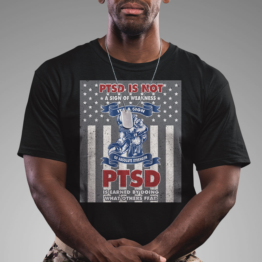 Veteran PTSD T Shirt It's A Sign Of Strength It's Earned By Doing What Others Fear American Soldier - Wonder Print Shop
