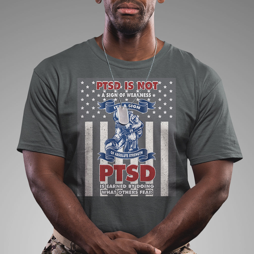 Veteran PTSD T Shirt It's A Sign Of Strength It's Earned By Doing What Others Fear American Soldier - Wonder Print Shop