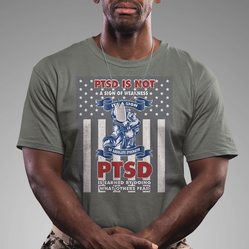 Veteran PTSD T Shirt It's A Sign Of Strength It's Earned By Doing What Others Fear American Soldier - Wonder Print Shop