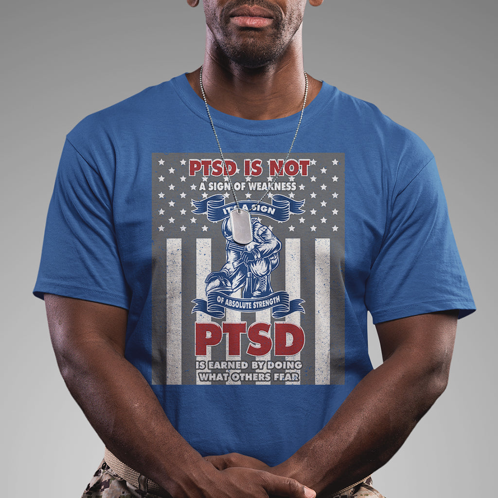 Veteran PTSD T Shirt It's A Sign Of Strength It's Earned By Doing What Others Fear American Soldier - Wonder Print Shop