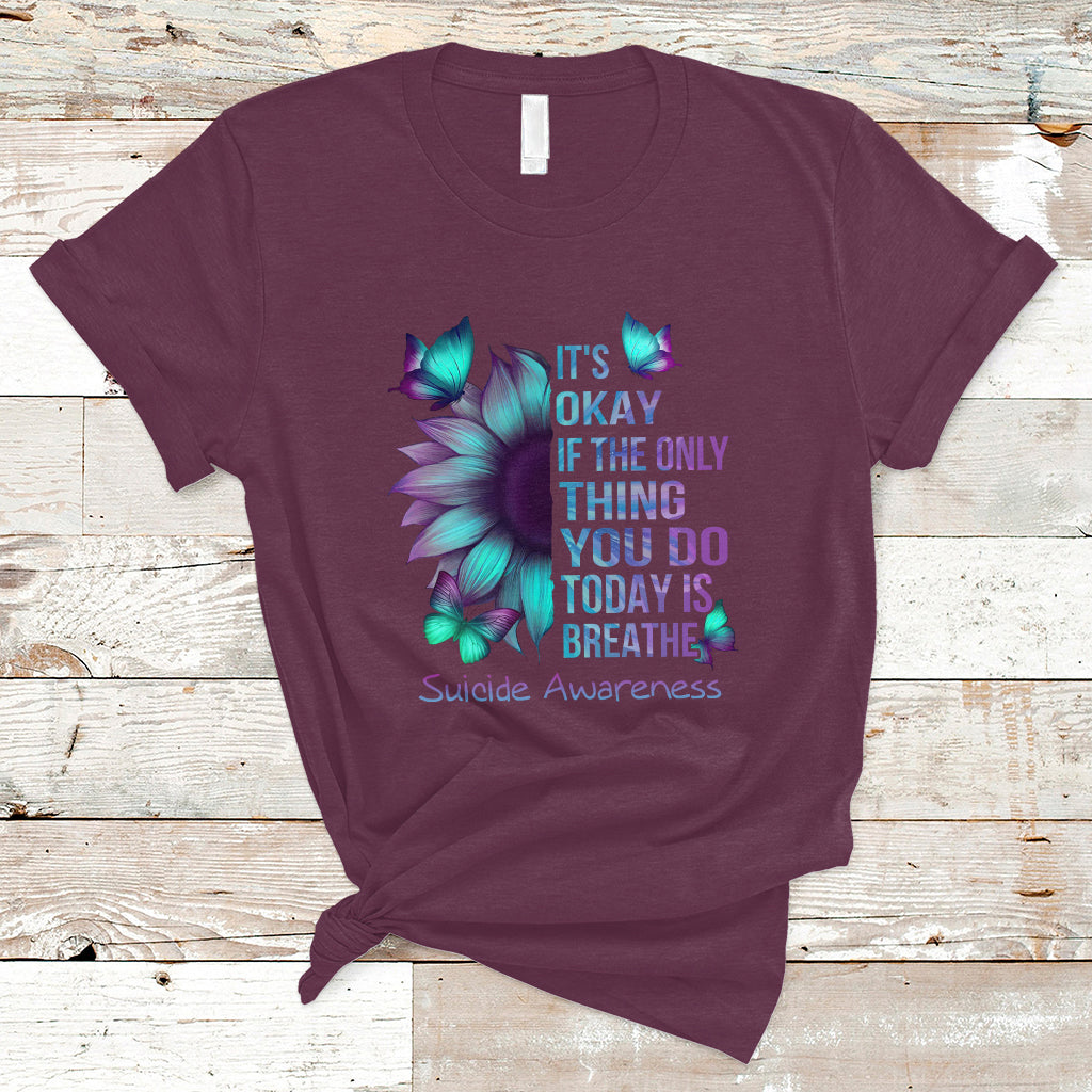 Suicide Prevention Awareness T Shirt Sunflower It's Ok If The Only Thing You Do Today Is Breathe - Wonder Print Shop