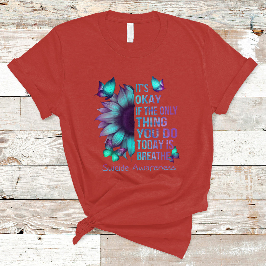 Suicide Prevention Awareness T Shirt Sunflower It's Ok If The Only Thing You Do Today Is Breathe - Wonder Print Shop