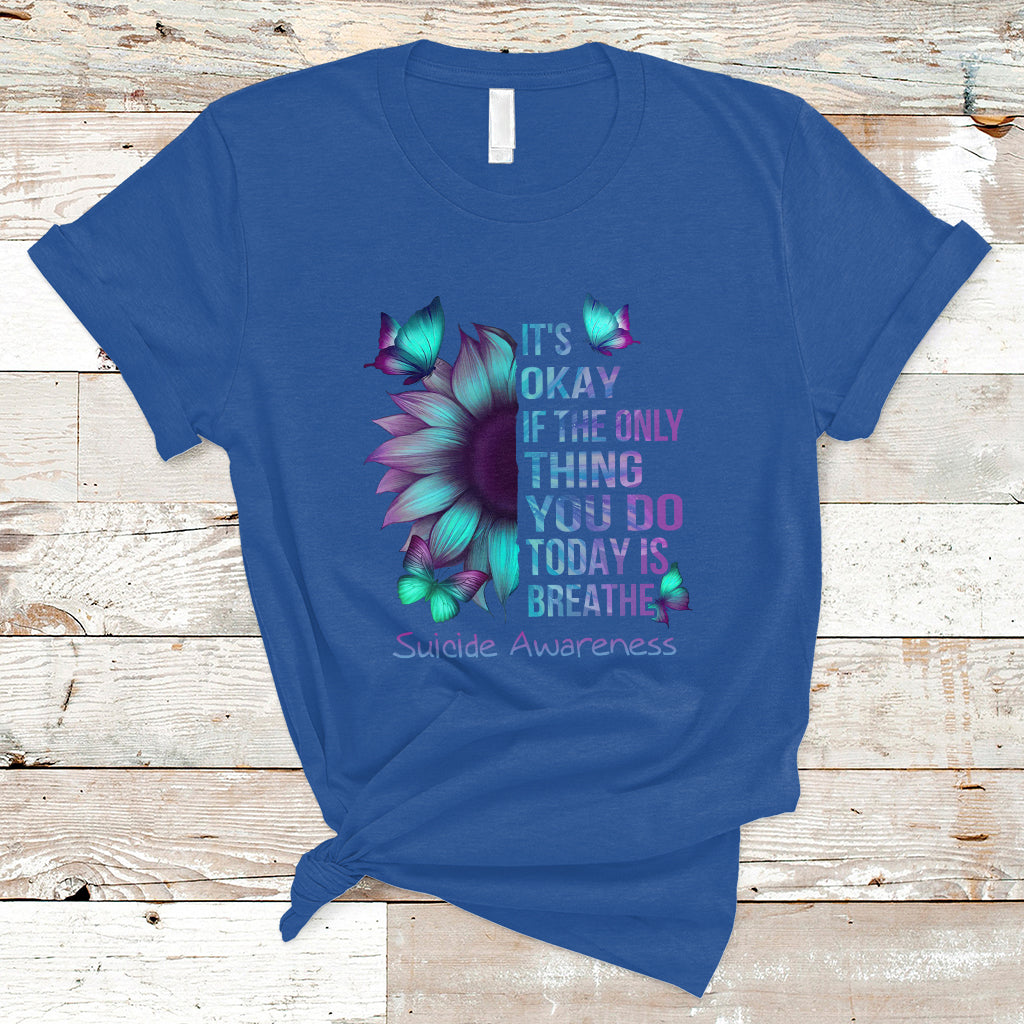 Suicide Prevention Awareness T Shirt Sunflower It's Ok If The Only Thing You Do Today Is Breathe - Wonder Print Shop