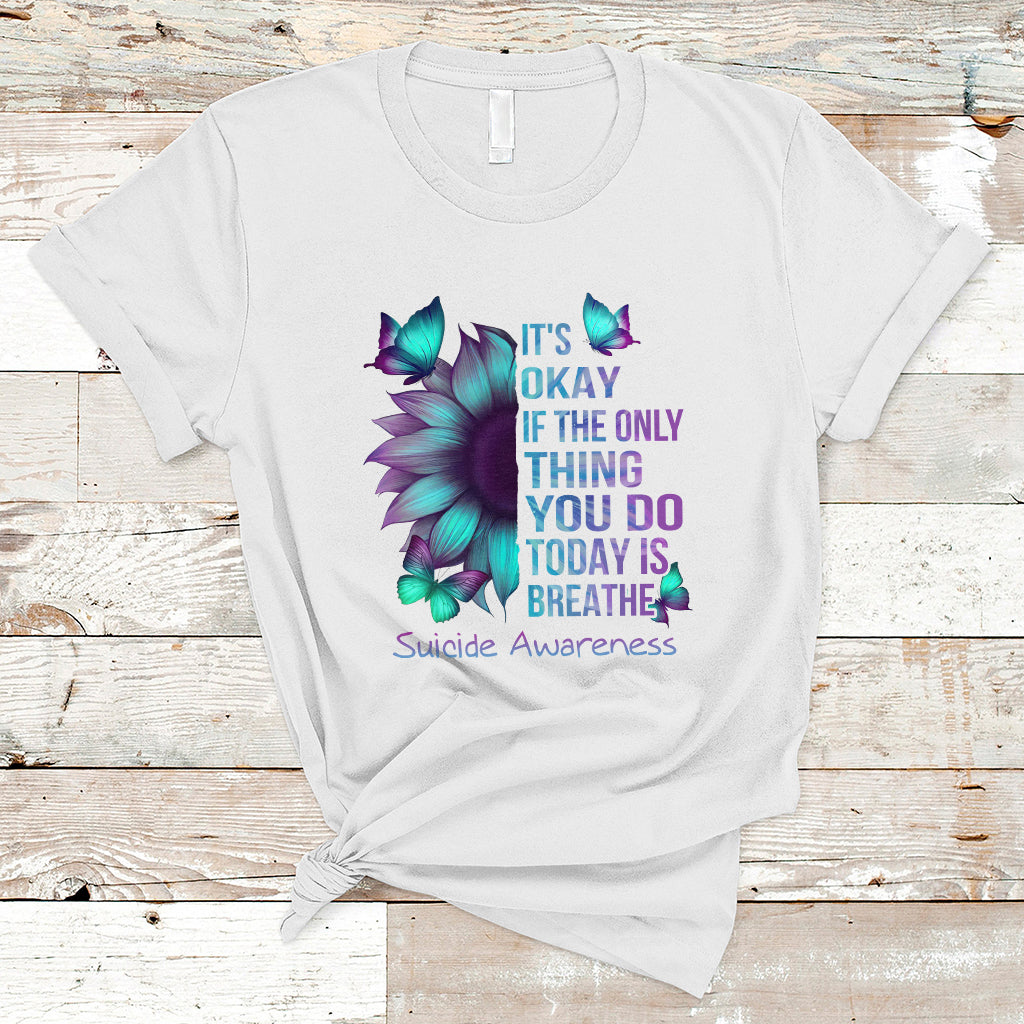 Suicide Prevention Awareness T Shirt Sunflower It's Ok If The Only Thing You Do Today Is Breathe - Wonder Print Shop