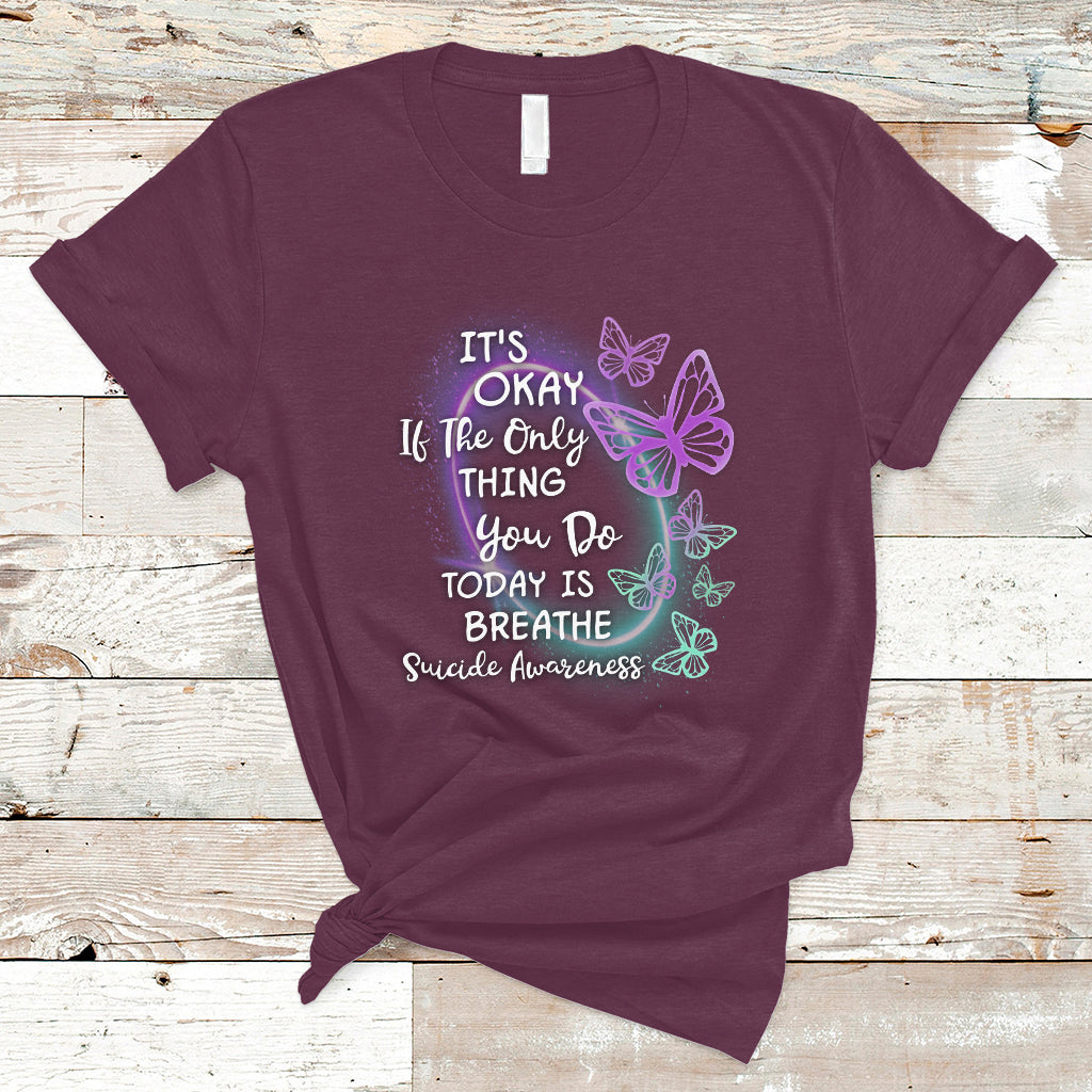 Suicide Prevention Awareness T Shirt Butterfly It's Ok If The Only Thing You Do Today Is Breathe - Wonder Print Shop