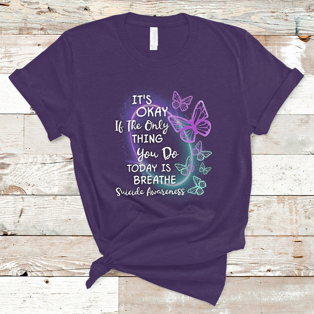Suicide Prevention Awareness T Shirt Butterfly It's Ok If The Only Thing You Do Today Is Breathe - Wonder Print Shop