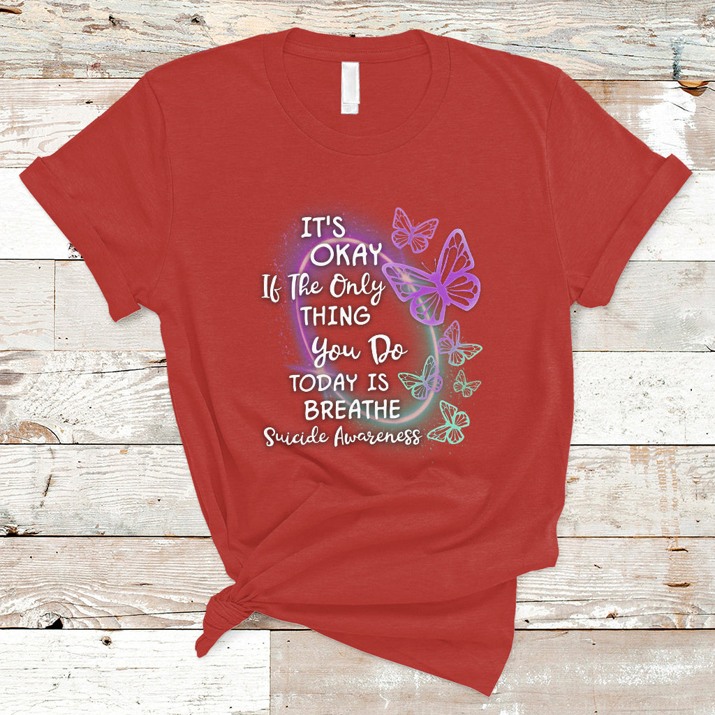 Suicide Prevention Awareness T Shirt Butterfly It's Ok If The Only Thing You Do Today Is Breathe - Wonder Print Shop