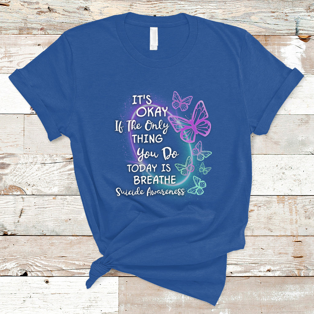 Suicide Prevention Awareness T Shirt Butterfly It's Ok If The Only Thing You Do Today Is Breathe - Wonder Print Shop