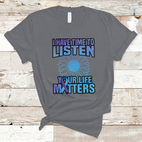 Suicide Prevention Awareness T Shirt I Have Time To Listen Flower Mental Health Suicide Awareness - Wonder Print Shop