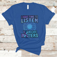 Suicide Prevention Awareness T Shirt I Have Time To Listen Flower Mental Health Suicide Awareness - Wonder Print Shop