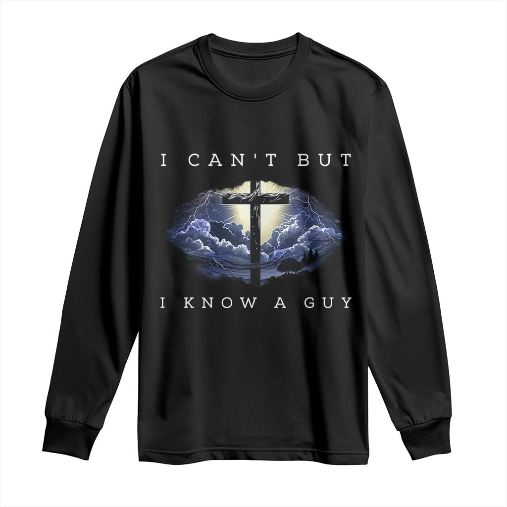 Christian Faith Long Sleeve Shirt I Can't But I Know A Guy Christ Cross
