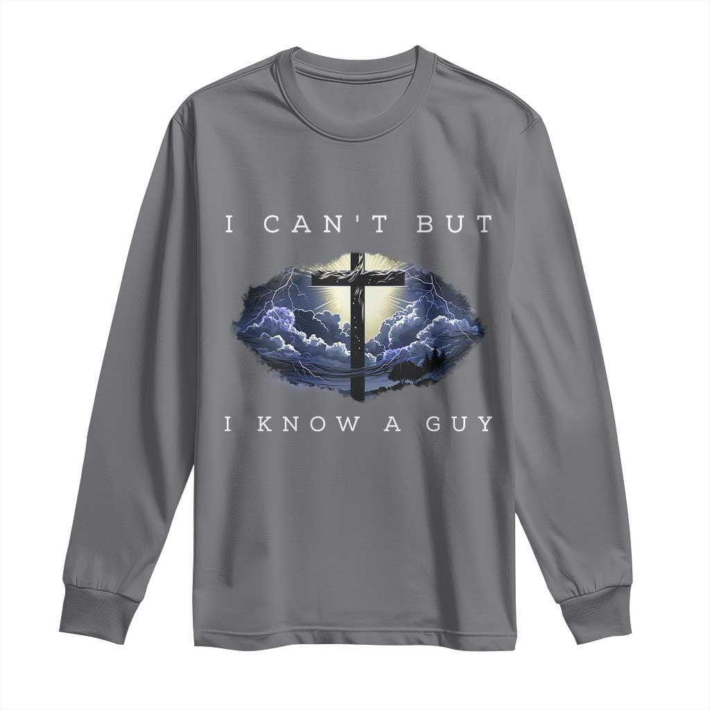Christian Faith Long Sleeve Shirt I Can't But I Know A Guy Christ Cross