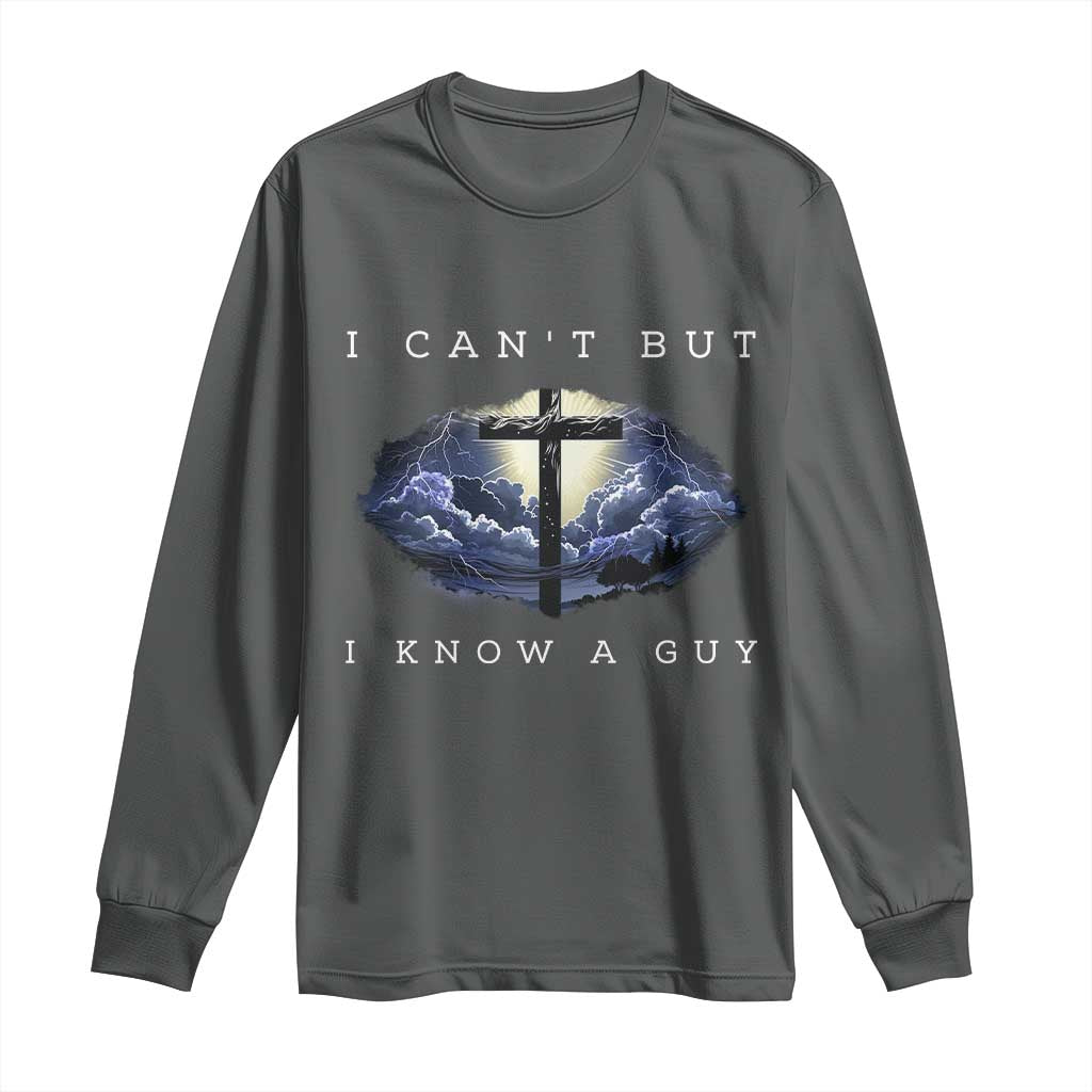 Christian Faith Long Sleeve Shirt I Can't But I Know A Guy Christ Cross