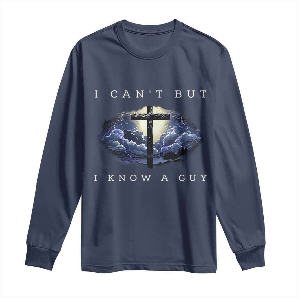 Christian Faith Long Sleeve Shirt I Can't But I Know A Guy Christ Cross
