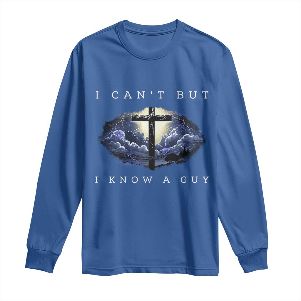Christian Faith Long Sleeve Shirt I Can't But I Know A Guy Christ Cross