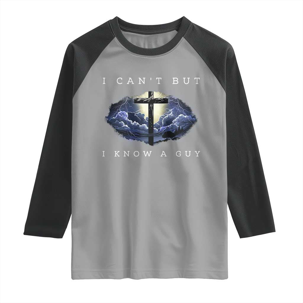 Christian Faith Raglan Shirt I Can't But I Know A Guy Christ Cross
