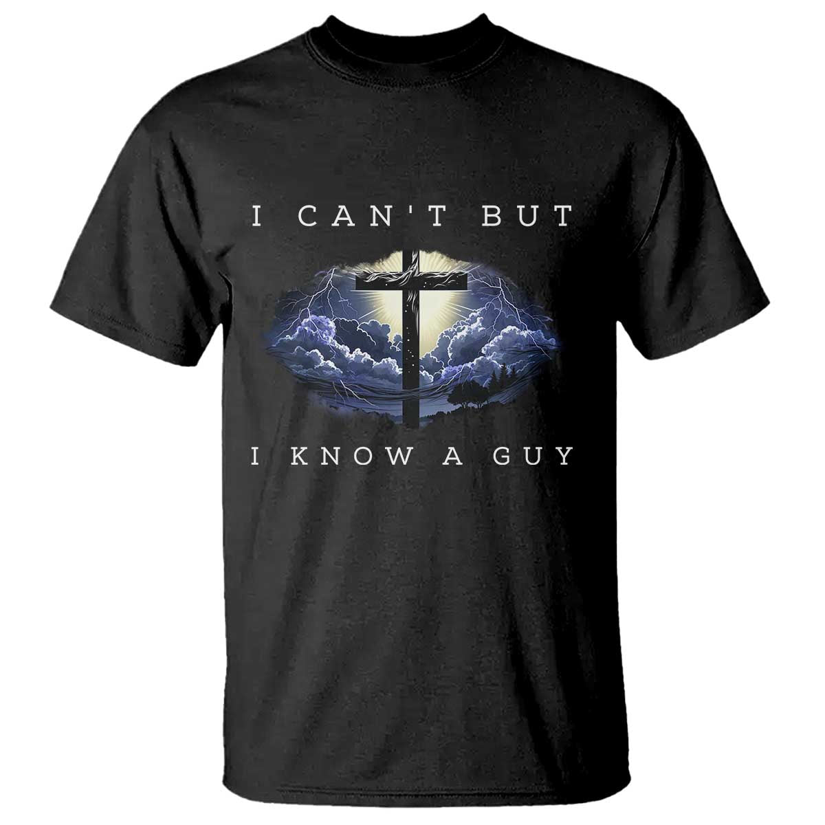 Christian Faith T Shirt I Can't But I Know A Guy Christ Cross