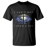 Christian Faith T Shirt I Can't But I Know A Guy Christ Cross