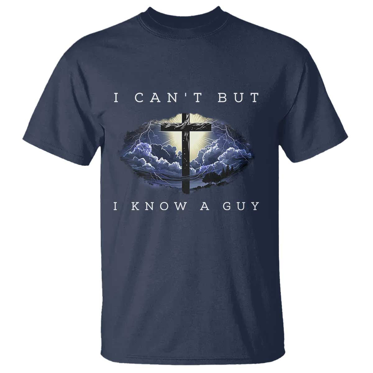 Christian Faith T Shirt I Can't But I Know A Guy Christ Cross