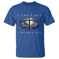 Christian Faith T Shirt I Can't But I Know A Guy Christ Cross