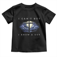 Christian Faith Toddler T Shirt I Can't But I Know A Guy Christ Cross