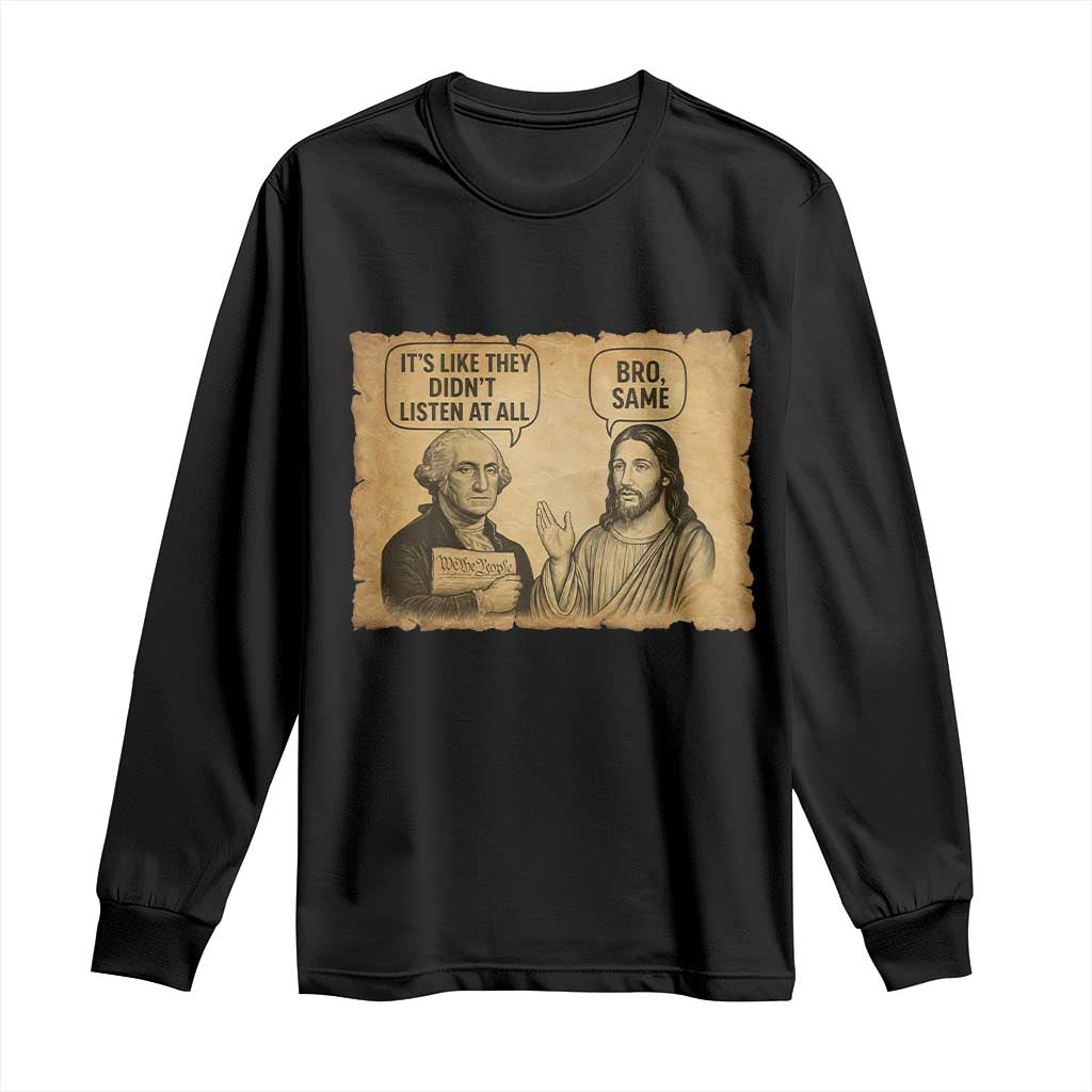 Funny George Washington and Jesus Historical Religious Satire Long Sleeve Shirt They Didnot Listen At All Bro Same