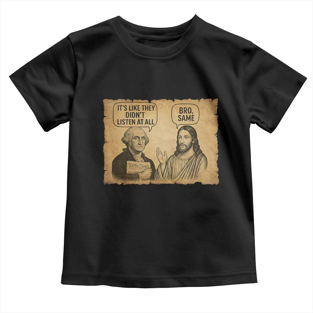 Funny George Washington and Jesus Historical Religious Satire Toddler T Shirt They Didnot Listen At All Bro Same