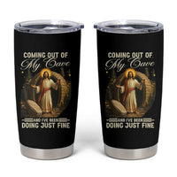 Funny Jesus Tumbler Cup Coming Out Of My Cave And I've Been Doing Just Fine