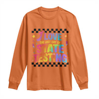 Funny I Love The Last Day Of State Testing Long Sleeve Shirt Retro Rainbow Test Day Celebration Teacher Student